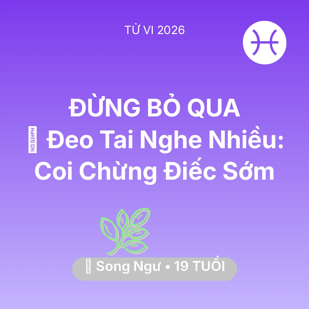 Tổng quan Sức Khỏe tuổi 19 - Tử vi Song Ngư sinh năm 2007 trong năm 2026: 🎧 Đeo Tai Nghe Nhiều: Song Ngư Coi Chừng Điếc Sớm