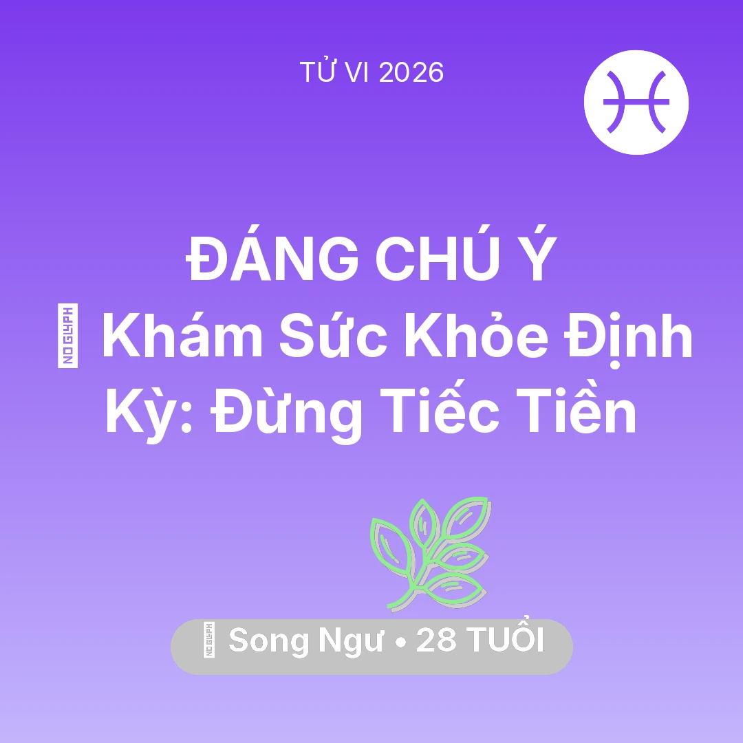 Tổng quan Sức Khỏe tuổi 28 - Tử vi Song Ngư sinh năm 1998 trong năm 2026: 🏥 Khám Sức Khỏe Định Kỳ: Song Ngư Đừng Tiếc Tiền