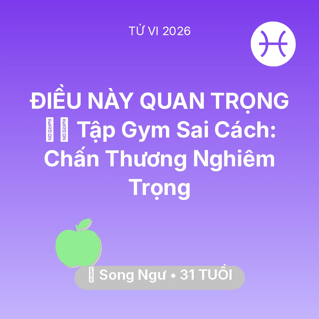 Tổng quan Sức Khỏe tuổi 31 - Vận hạn Song Ngư sinh năm 1995 trong năm (2026): 🏋️‍♂️ Tập Gym Sai Cách: Song Ngư Chấn Thương Nghiêm Trọng