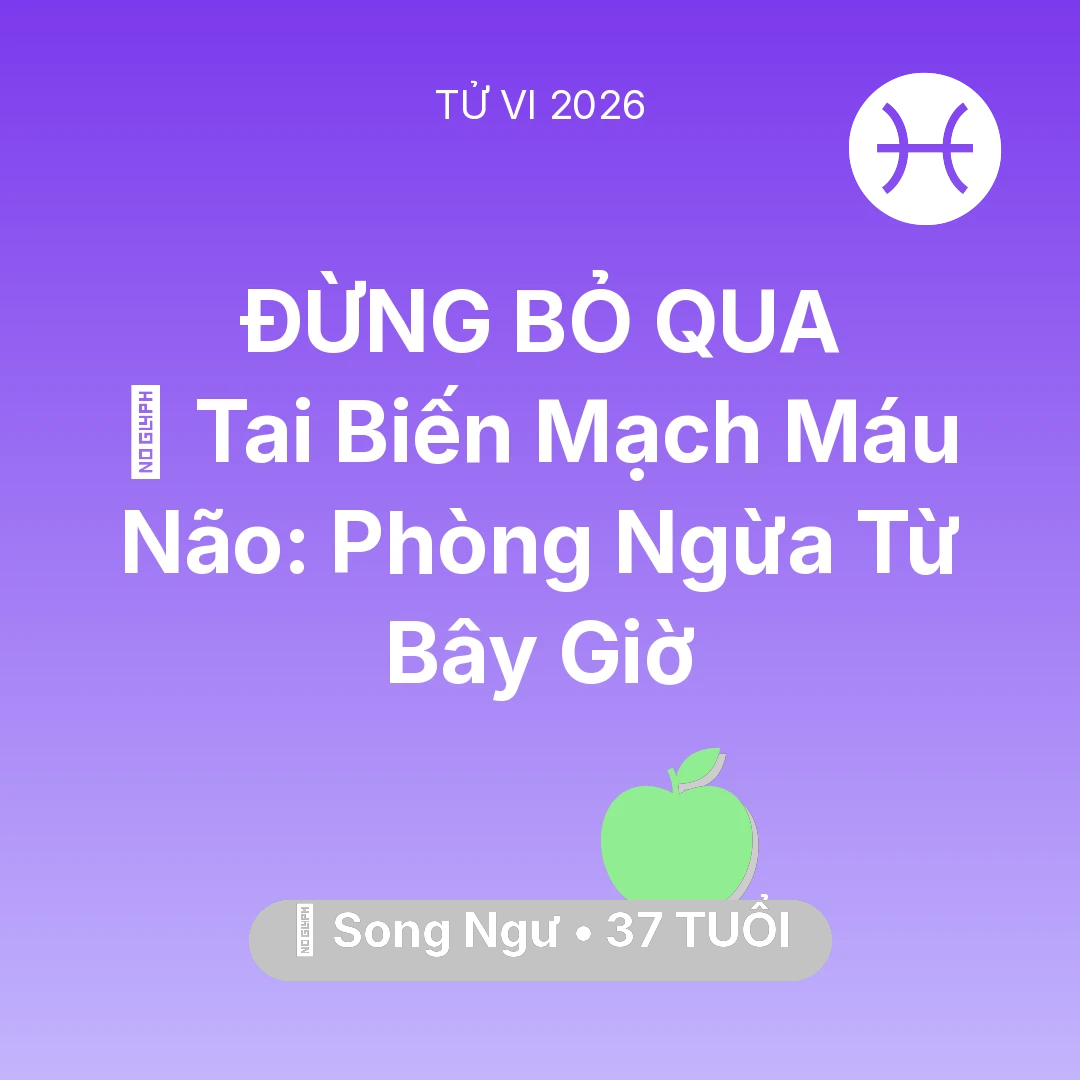 Tổng quan Sức Khỏe tuổi 37 - Tử vi Song Ngư sinh năm 1989 trong năm 2026: 🧠 Tai Biến Mạch Máu Não: Song Ngư Phòng Ngừa Từ Bây Giờ