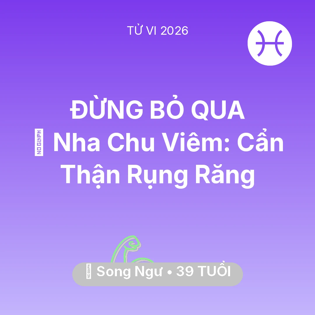 Tổng quan Sức Khỏe tuổi 39 - Tử vi Song Ngư sinh năm 1987 trong năm 2026: 🦷 Nha Chu Viêm: Song Ngư Cẩn Thận Rụng Răng