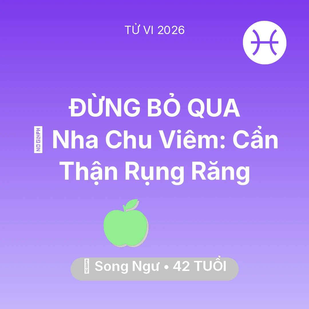 Tổng quan Sức Khỏe tuổi 42 - Tử vi Song Ngư sinh năm 1984 trong năm 2026: 🦷 Nha Chu Viêm: Song Ngư Cẩn Thận Rụng Răng
