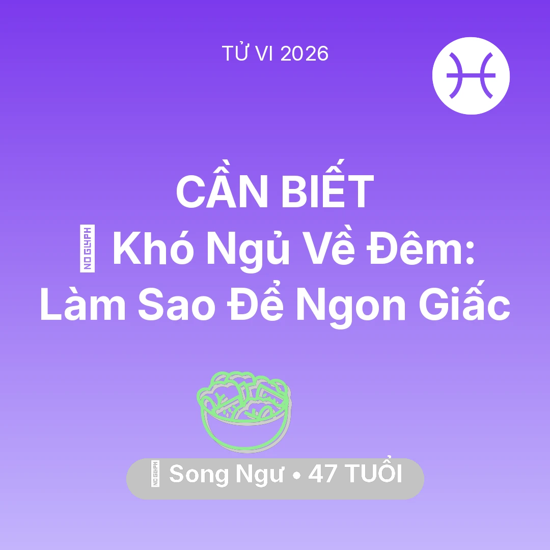 Tổng quan Sức Khỏe tuổi 47 - Tử vi Song Ngư sinh năm 1979 trong năm 2026: 🛌 Khó Ngủ Về Đêm: Song Ngư Làm Sao Để Ngon Giấc