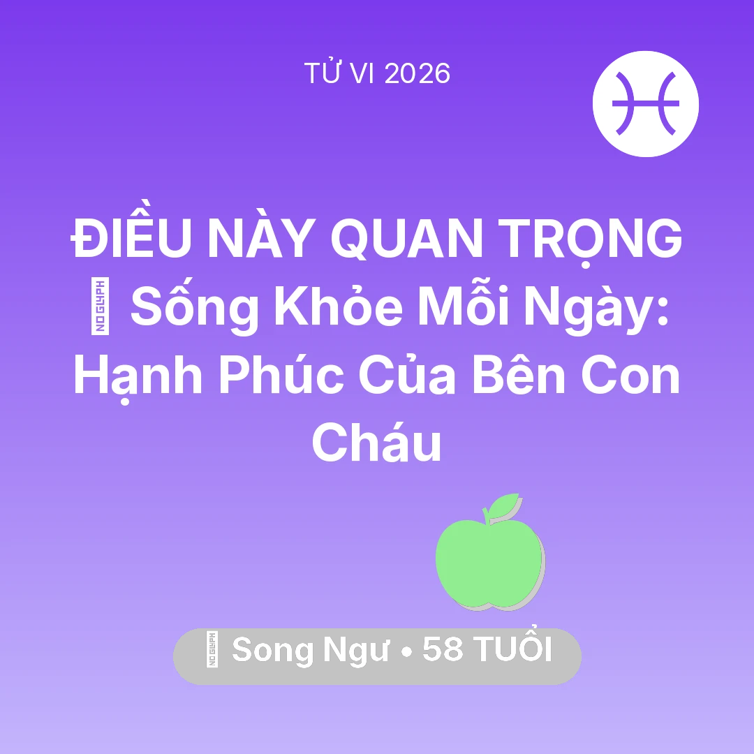 Tổng quan Sức Khỏe tuổi 58 - Tử vi Song Ngư sinh năm 1968 trong năm 2026: 💐 Sống Khỏe Mỗi Ngày: Hạnh Phúc Của Song Ngư Bên Con Cháu