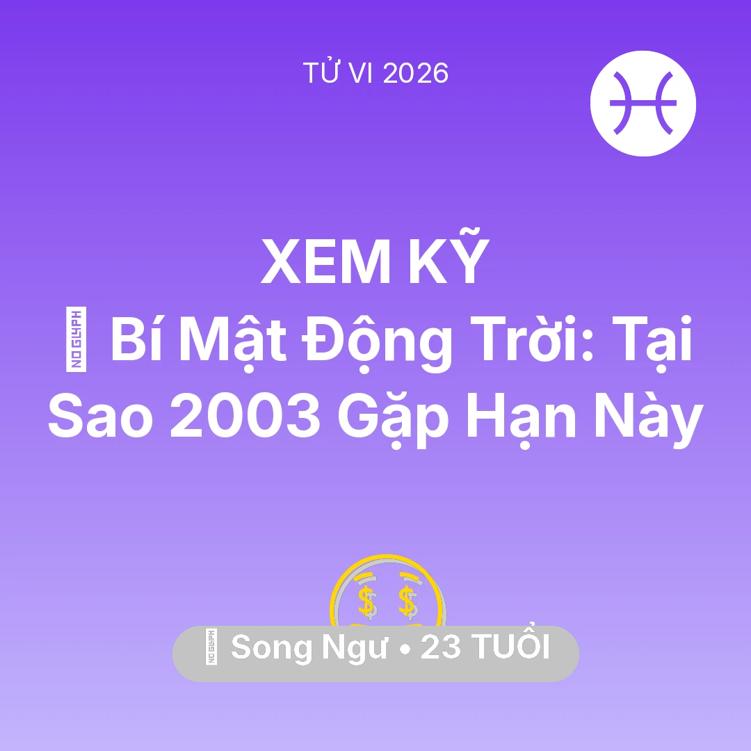 Tổng quan Tài Chính tuổi 23 - Vận hạn Song Ngư sinh năm 2003 trong năm (2026): 🤫 Bí Mật Động Trời: Tại Sao Song Ngư 2003 Gặp Hạn Này