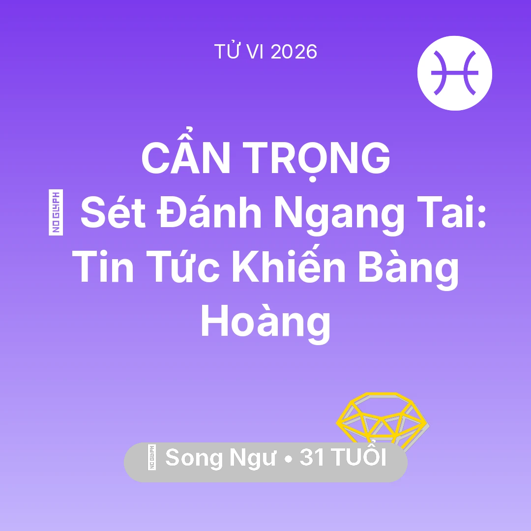 Tổng quan Tài Chính tuổi 31 - Vận hạn Song Ngư sinh năm 1995 trong năm (2026): ⚡ Sét Đánh Ngang Tai: Tin Tức Khiến Song Ngư Bàng Hoàng