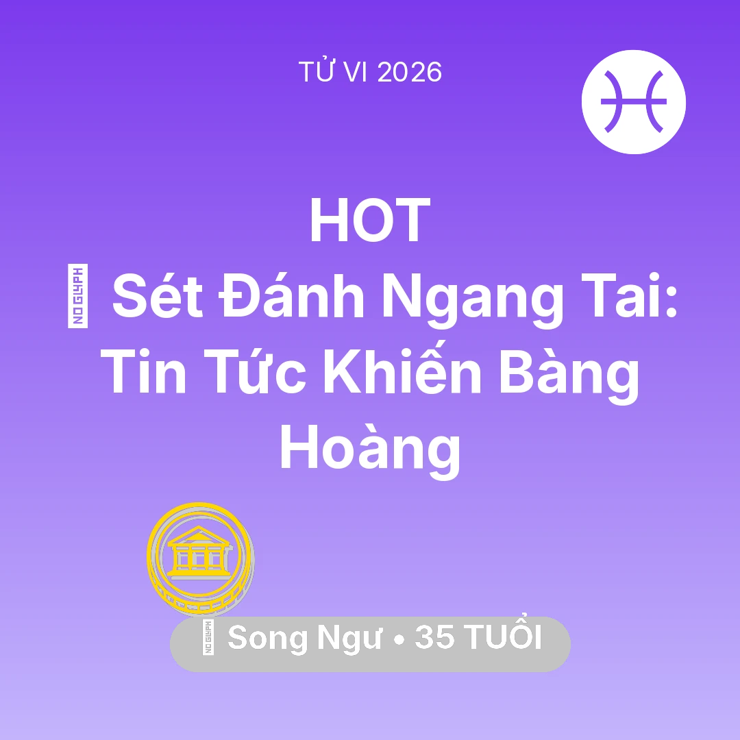 Tổng quan Tài Chính tuổi 35 - Vận hạn Song Ngư sinh năm 1991 trong năm (2026): ⚡ Sét Đánh Ngang Tai: Tin Tức Khiến Song Ngư Bàng Hoàng