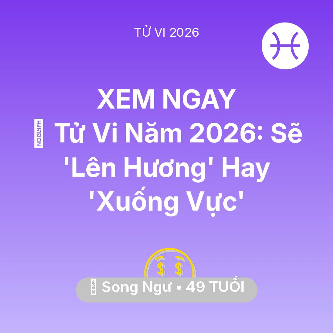 Tổng quan Tài Chính tuổi 49 - Xem tử vi Song Ngư sinh năm 1977 : 🔥 Tử Vi Năm 2026: Song Ngư Sẽ 'Lên Hương' Hay 'Xuống Vực'