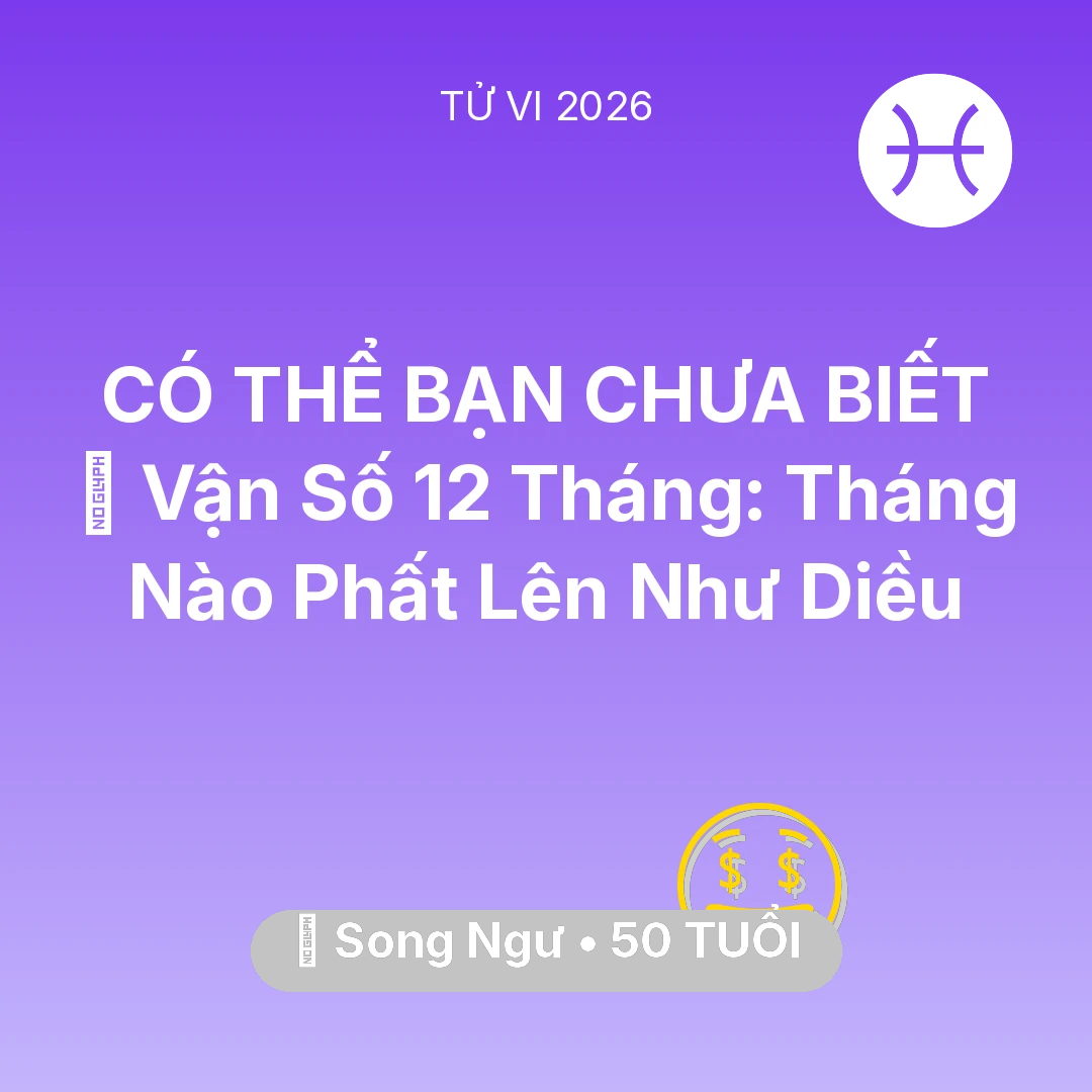 Tổng quan Tài Chính tuổi 50 - Xem tử vi Song Ngư sinh năm 1976 : 📈 Vận Số 12 Tháng: Tháng Nào Song Ngư Phất Lên Như Diều