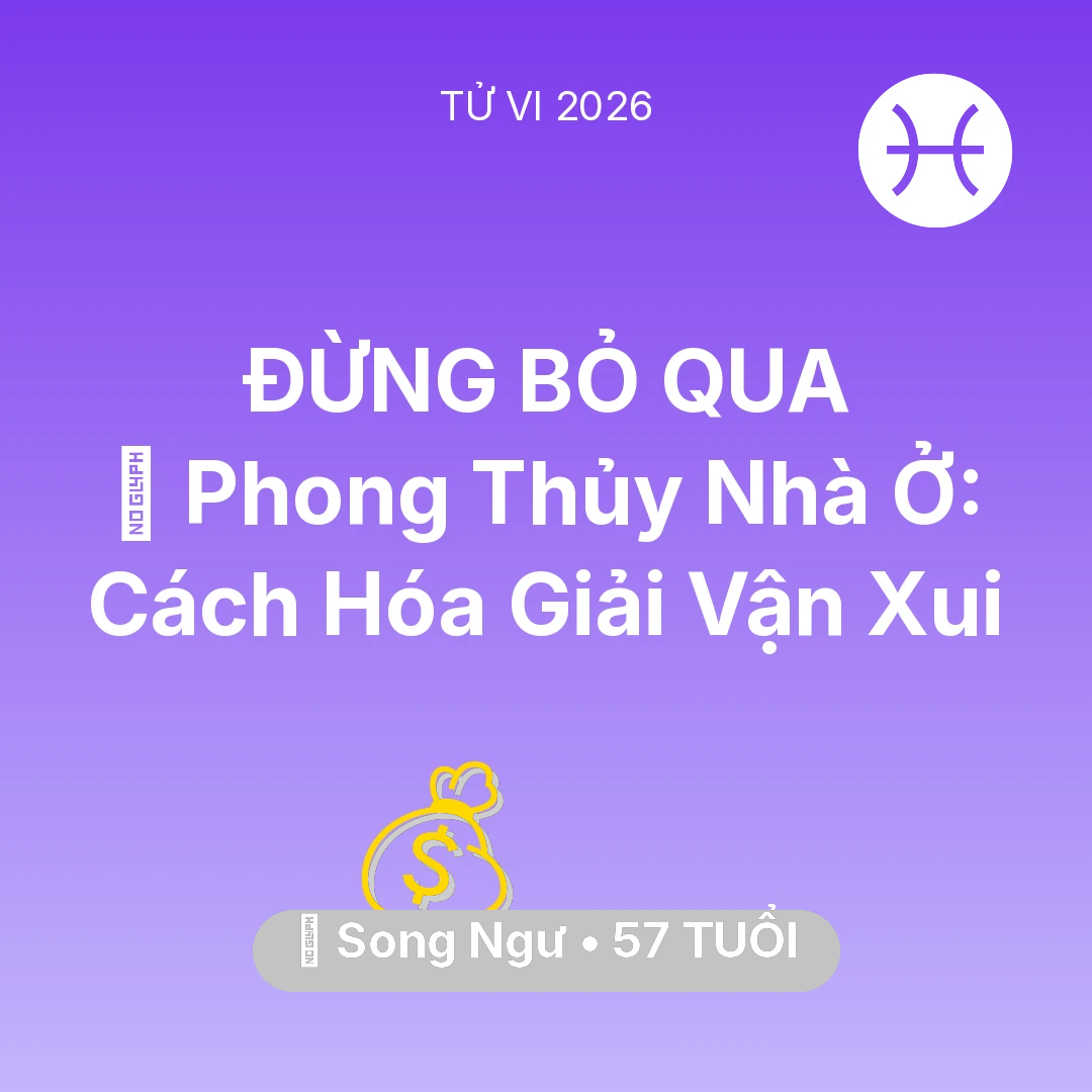 Tổng quan Tài Chính tuổi 57 - Vận hạn Song Ngư sinh năm 1969 trong năm (2026): 🏠 Phong Thủy Nhà Ở: Cách Song Ngư Hóa Giải Vận Xui