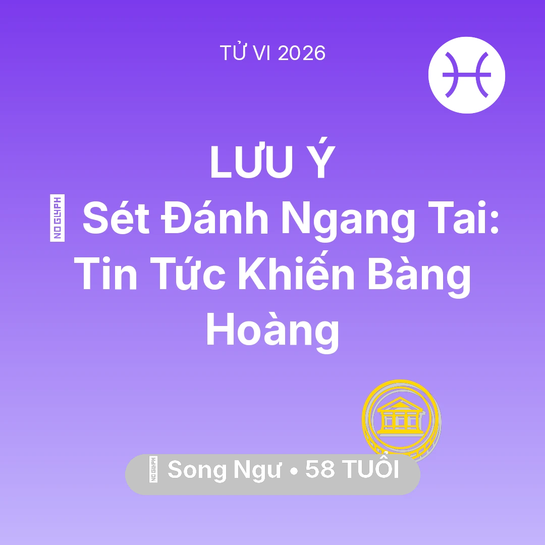Tổng quan Tài Chính tuổi 58 - Vận hạn Song Ngư sinh năm 1968 trong năm (2026): ⚡ Sét Đánh Ngang Tai: Tin Tức Khiến Song Ngư Bàng Hoàng