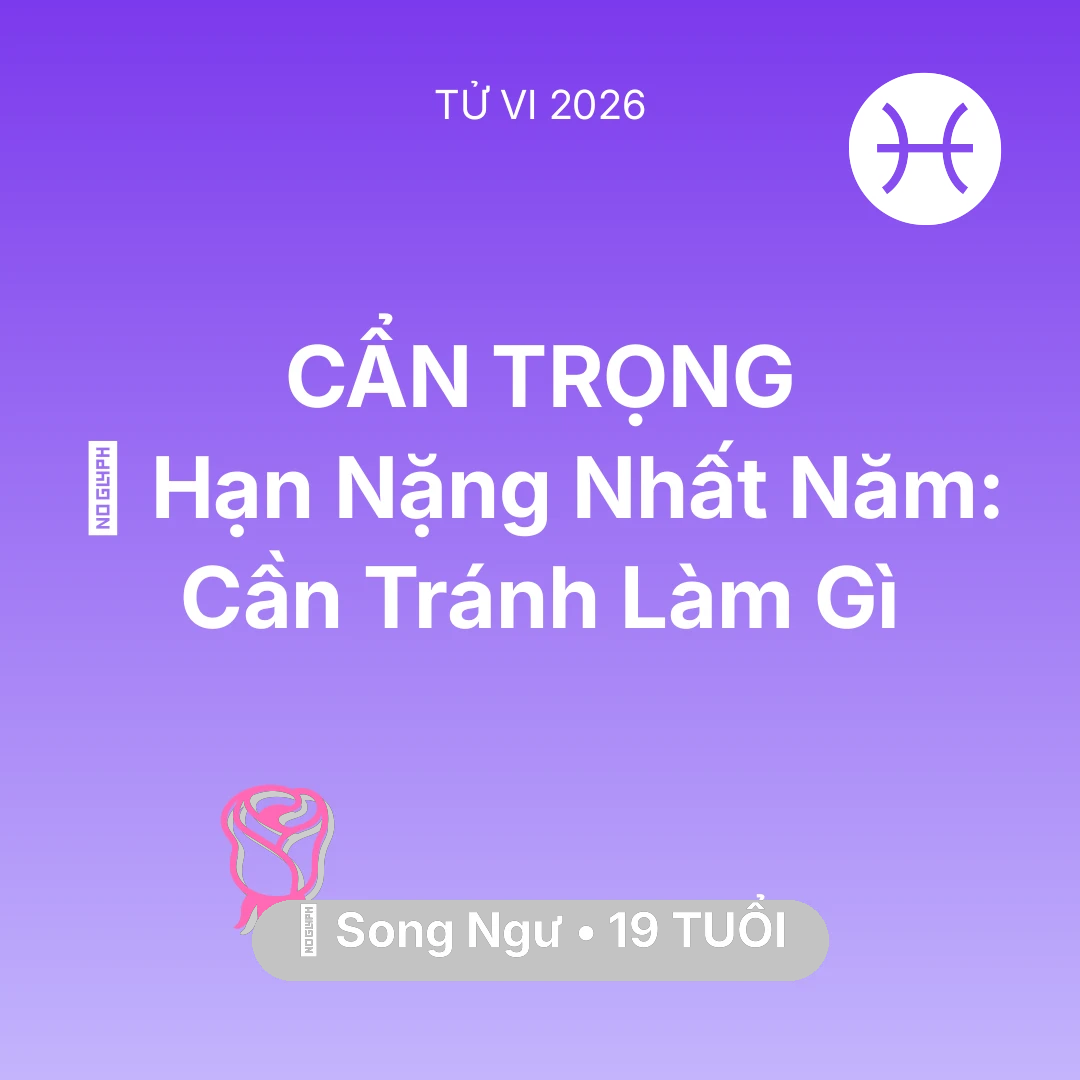 Tổng quan Tình Yêu tuổi 19 - Vận hạn Song Ngư sinh năm 2007 trong năm (2026): 📉 Hạn Nặng Nhất Năm: Song Ngư Cần Tránh Làm Gì