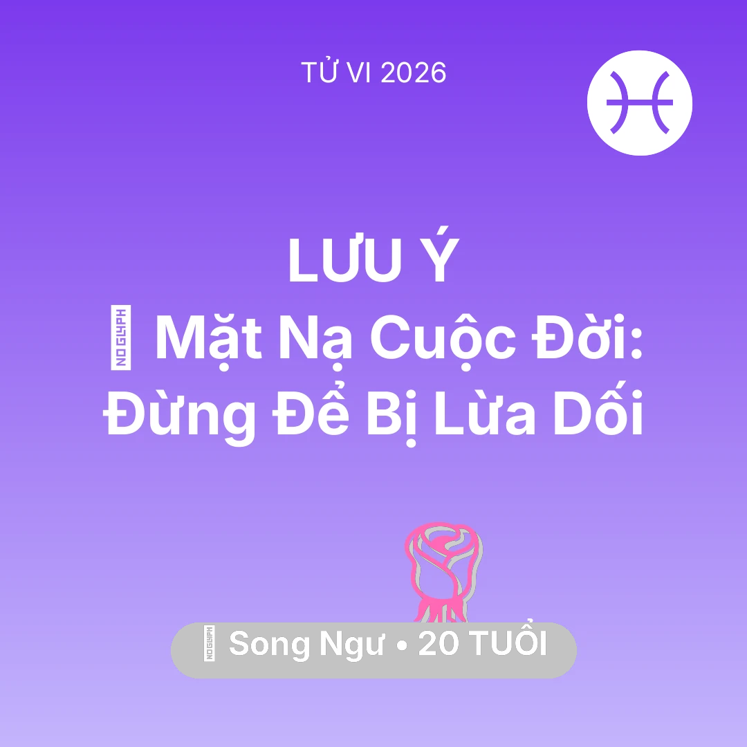 Tổng quan Tình Yêu tuổi 20 - Tử vi Song Ngư sinh năm 2006 trong năm 2026: 🎭 Mặt Nạ Cuộc Đời: Song Ngư Đừng Để Bị Lừa Dối