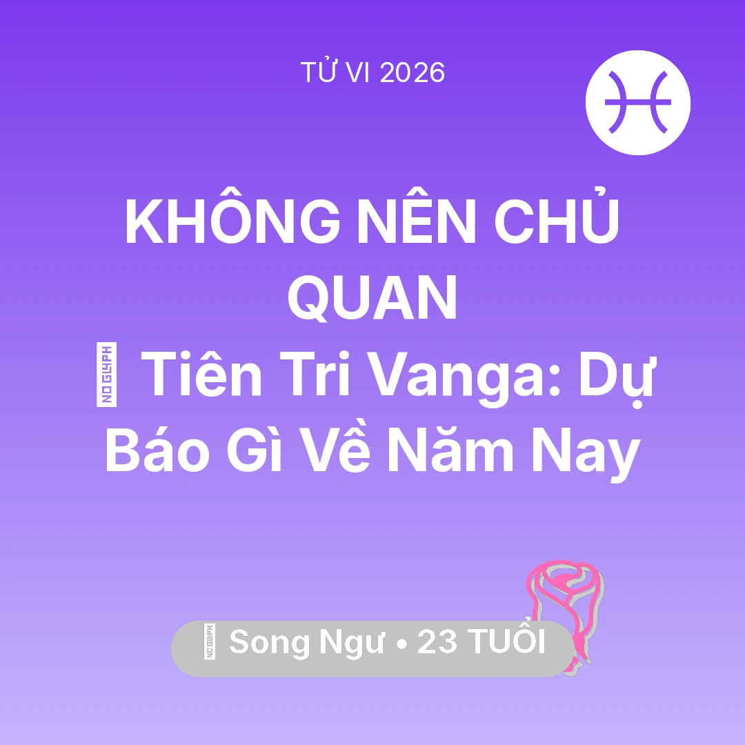Tổng quan Tình Yêu tuổi 23 - Tử vi Song Ngư sinh năm 2003 trong năm 2026: 🔮 Tiên Tri Vanga: Dự Báo Gì Về Song Ngư Năm Nay