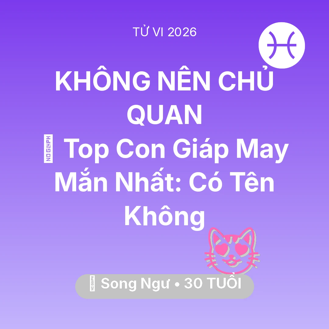 Tổng quan Tình Yêu tuổi 30 - Tử vi Song Ngư sinh năm 1996 trong năm 2026: 🏆 Top Con Giáp May Mắn Nhất: Có Tên Song Ngư Không