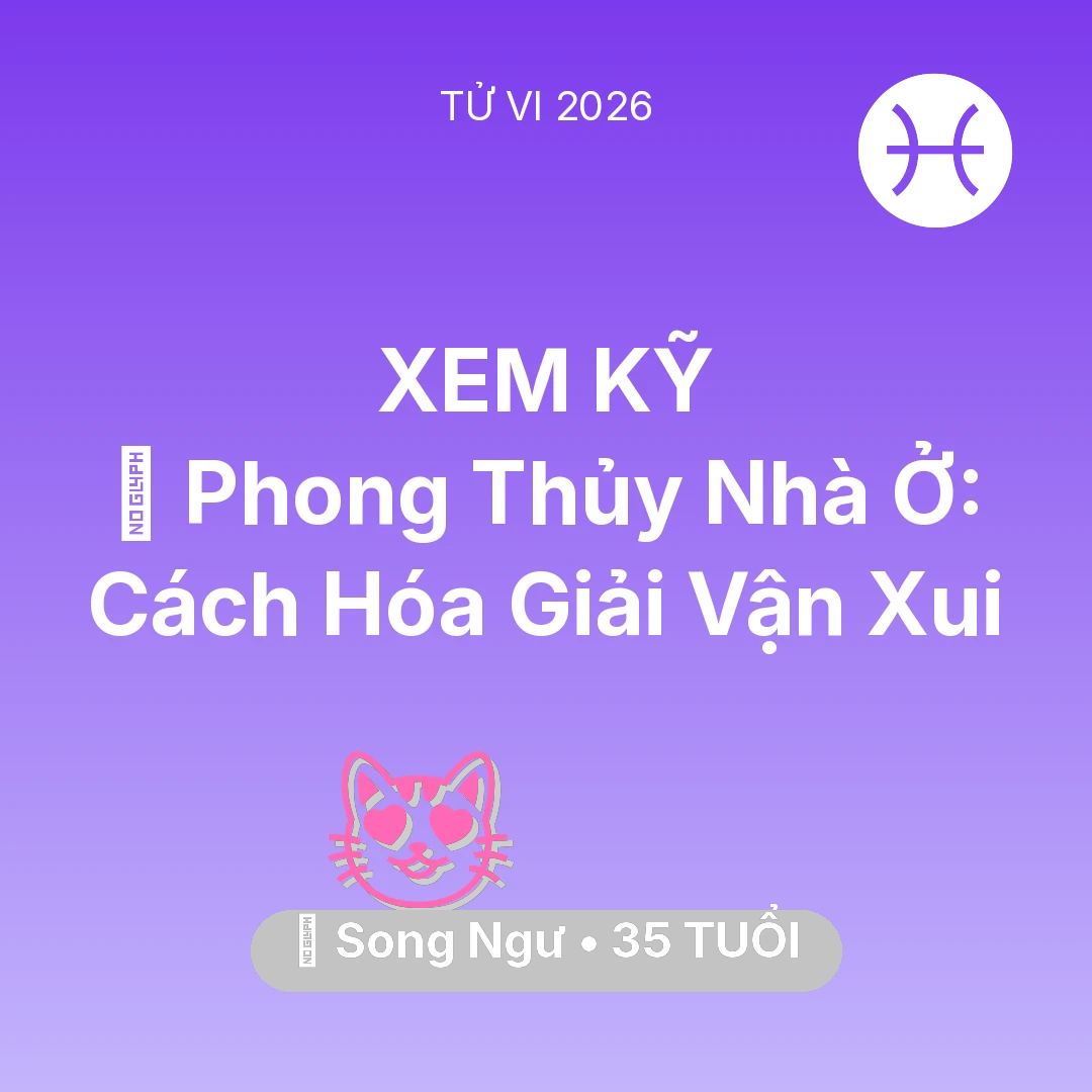 Tổng quan Tình Yêu tuổi 35 - Tử vi Song Ngư sinh năm 1991 trong năm 2026: 🏠 Phong Thủy Nhà Ở: Cách Song Ngư Hóa Giải Vận Xui