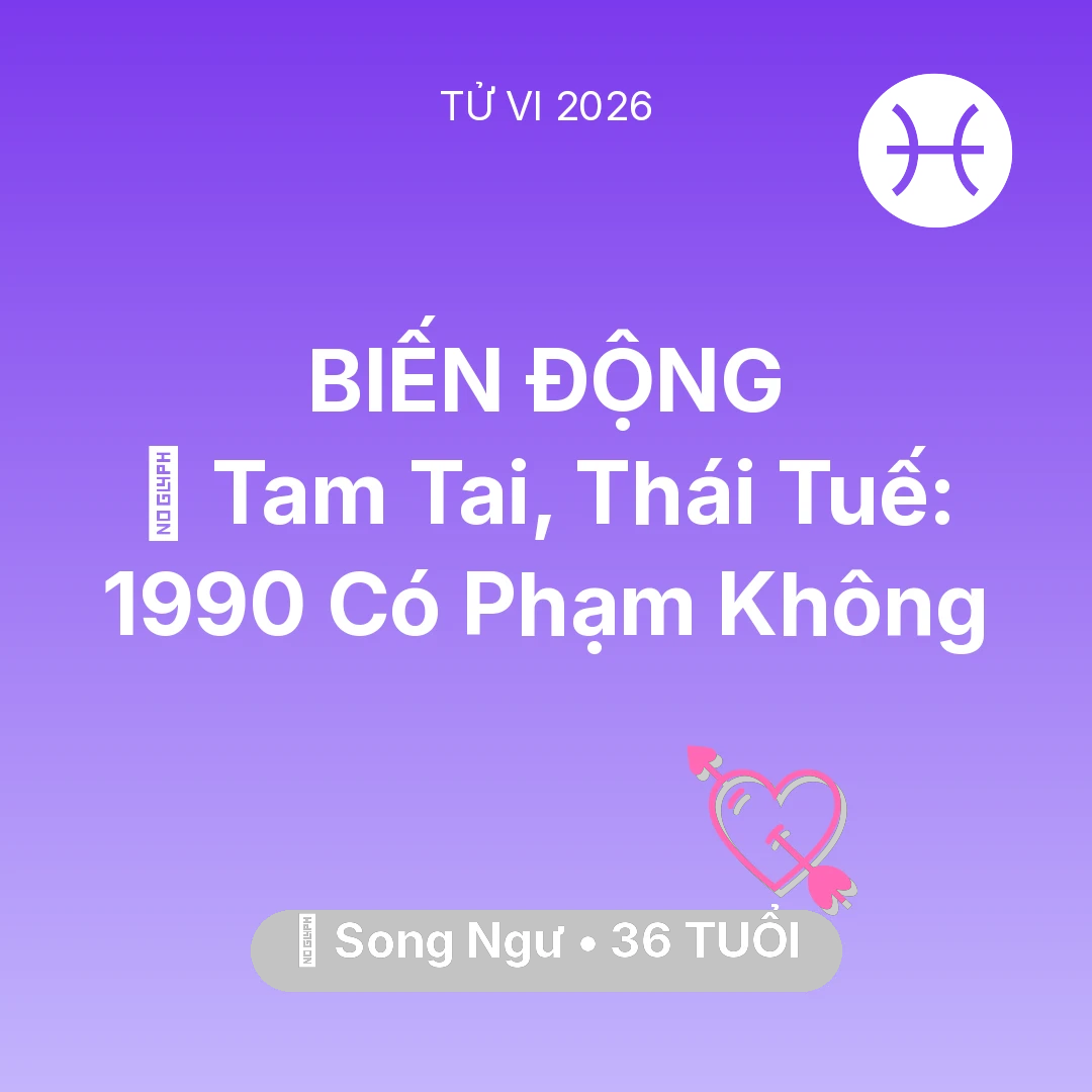 Tổng quan Tình Yêu tuổi 36 - Vận hạn Song Ngư sinh năm 1990 trong năm (2026): 👹 Tam Tai, Thái Tuế: Song Ngư 1990 Có Phạm Không