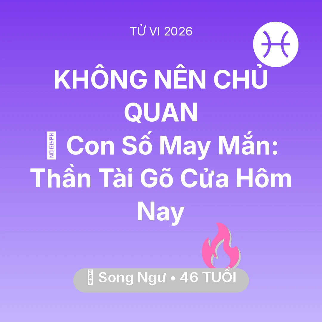 Tổng quan Tình Yêu tuổi 46 - Vận hạn Song Ngư sinh năm 1980 trong năm (2026): 🌟 Con Số May Mắn: Thần Tài Gõ Cửa Song Ngư Hôm Nay