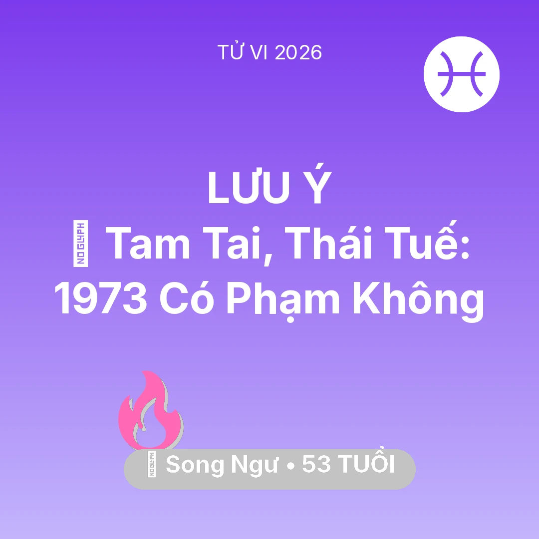 Tổng quan Tình Yêu tuổi 53 - Xem tử vi Song Ngư sinh năm 1973 : 👹 Tam Tai, Thái Tuế: Song Ngư 1973 Có Phạm Không