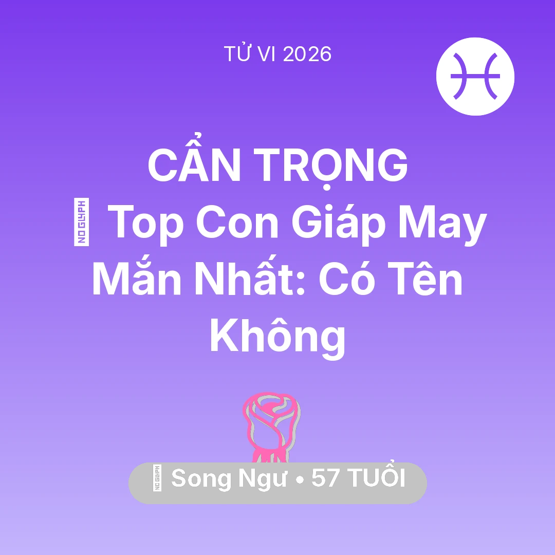 Tổng quan Tình Yêu tuổi 57 - Vận hạn Song Ngư sinh năm 1969 trong năm (2026): 🏆 Top Con Giáp May Mắn Nhất: Có Tên Song Ngư Không