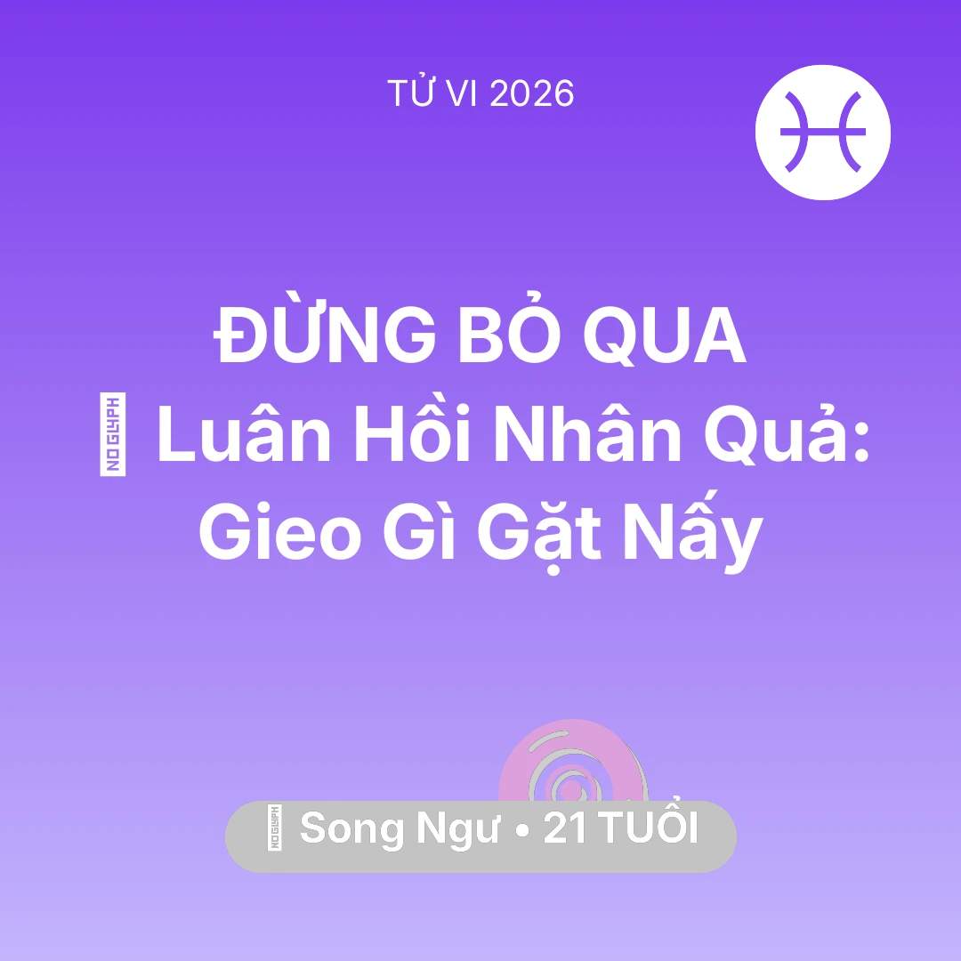 Tổng quan Vận Mệnh tuổi 21 - Tử vi Song Ngư sinh năm 2005 trong năm 2026: 🕊️ Luân Hồi Nhân Quả: Song Ngư Gieo Gì Gặt Nấy