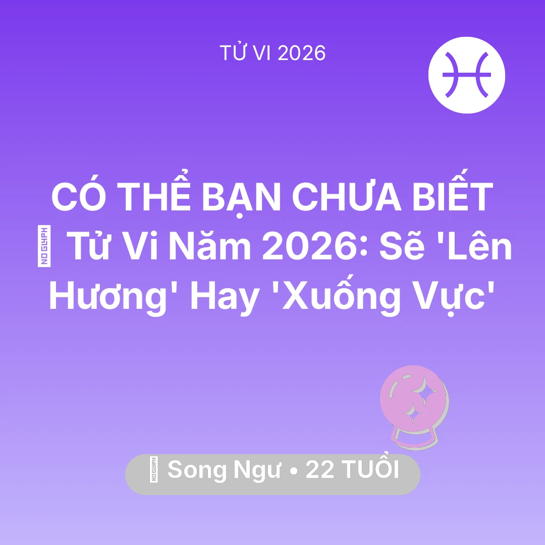 Tổng quan Vận Mệnh tuổi 22 - Vận hạn Song Ngư sinh năm 2004 trong năm (2026): 🔥 Tử Vi Năm 2026: Song Ngư Sẽ 'Lên Hương' Hay 'Xuống Vực'