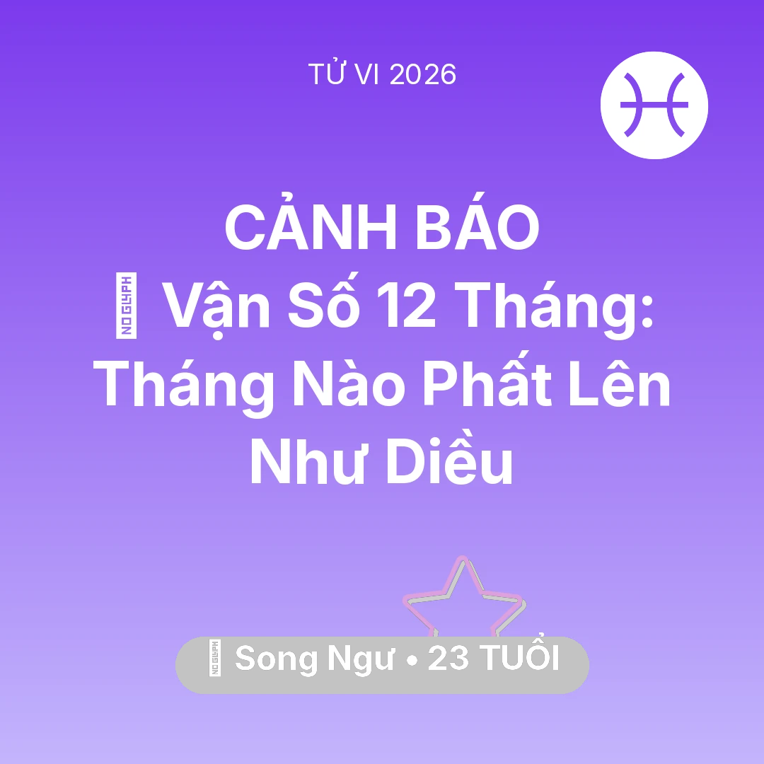 Tổng quan Vận Mệnh tuổi 23 - Tử vi Song Ngư sinh năm 2003 trong năm 2026: 📈 Vận Số 12 Tháng: Tháng Nào Song Ngư Phất Lên Như Diều