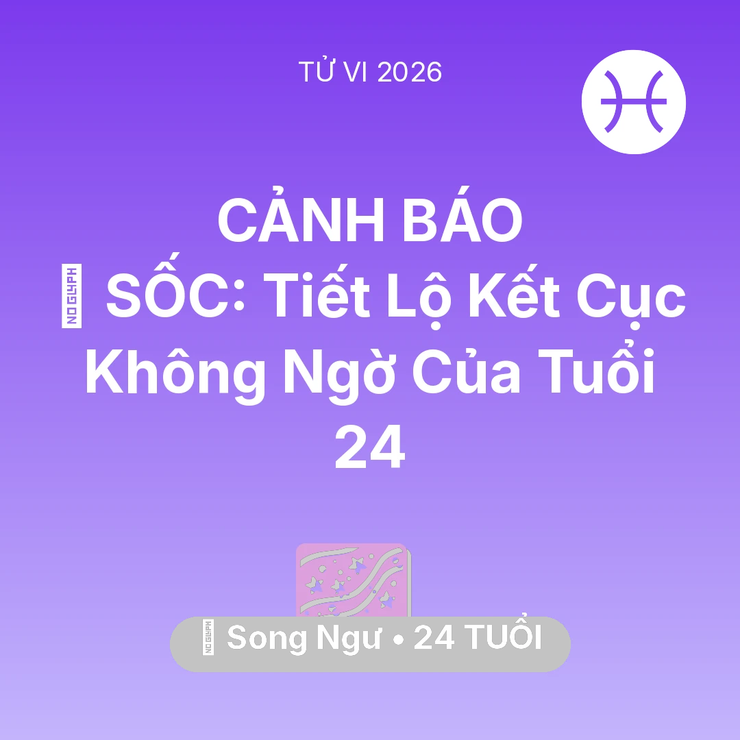 Tổng quan Vận Mệnh tuổi 24 - Tử vi Song Ngư sinh năm 2002 trong năm 2026: 😱 SỐC: Tiết Lộ Kết Cục Không Ngờ Của Song Ngư Tuổi 24