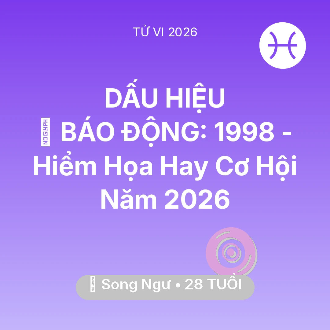 Tổng quan Vận Mệnh tuổi 28 - Vận hạn Song Ngư sinh năm 1998 trong năm (2026): 🚨 BÁO ĐỘNG: Song Ngư 1998 - Hiểm Họa Hay Cơ Hội Năm 2026