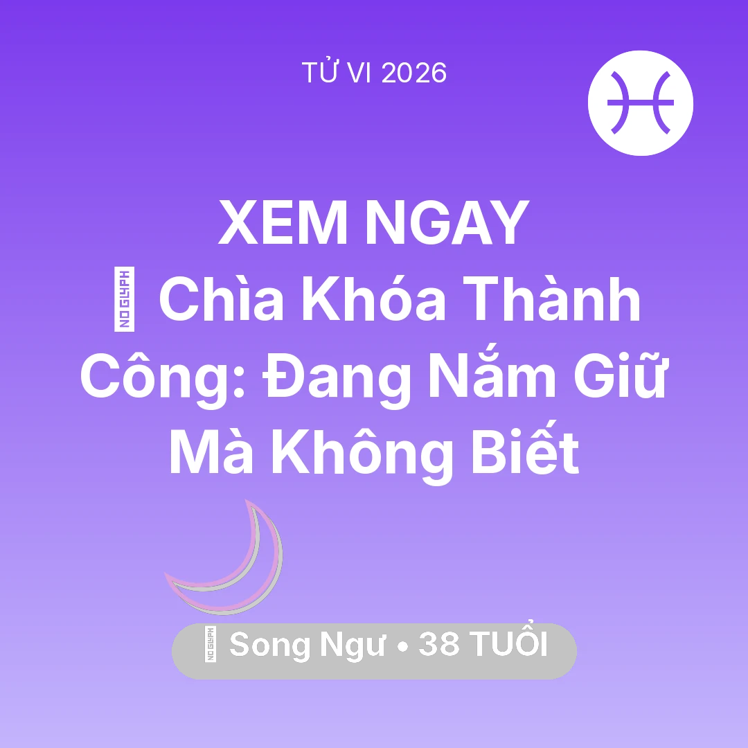 Tổng quan Vận Mệnh tuổi 38 - Vận hạn Song Ngư sinh năm 1988 trong năm (2026): 🗝️ Chìa Khóa Thành Công: Song Ngư Đang Nắm Giữ Mà Không Biết