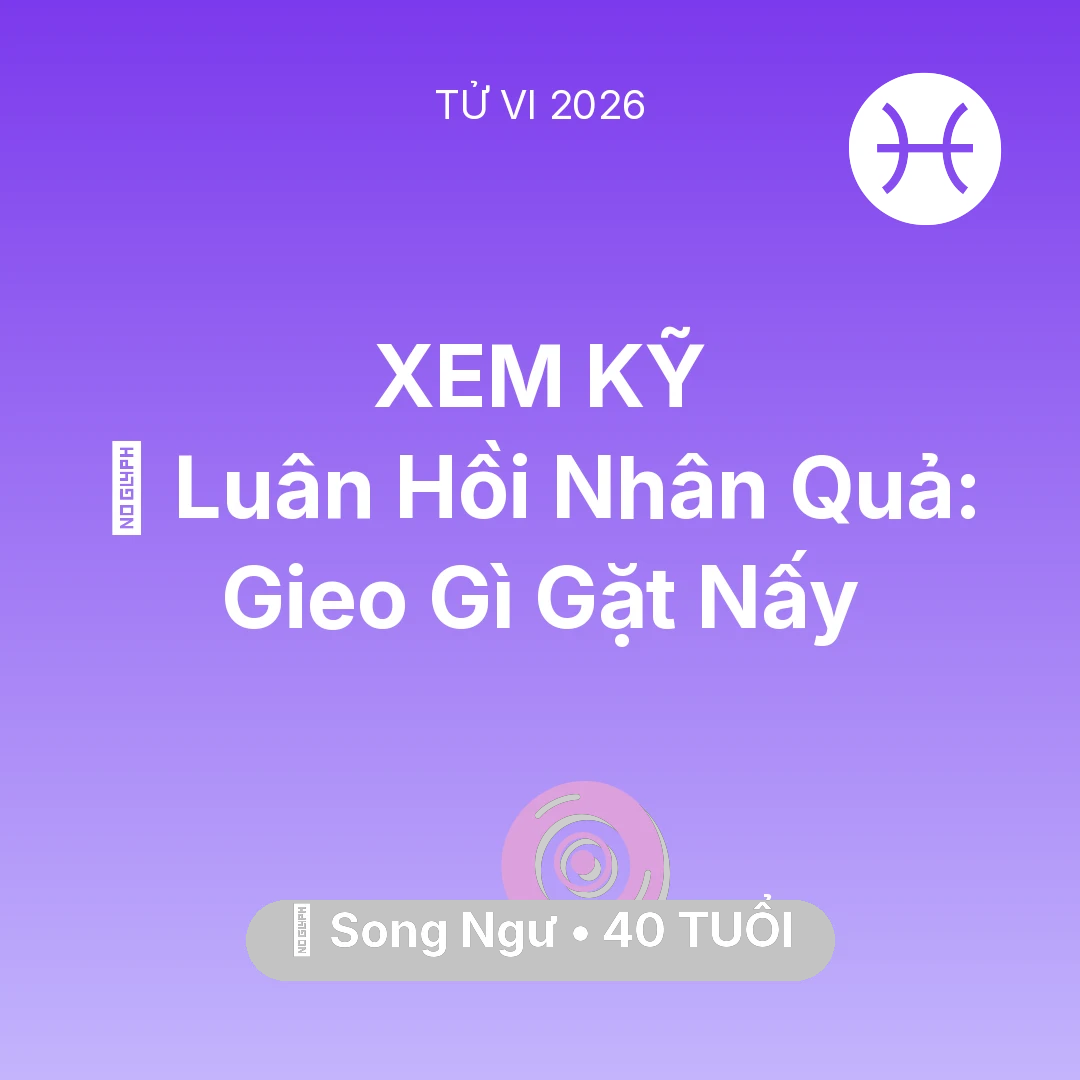 Tổng quan Vận Mệnh tuổi 40 - Vận hạn Song Ngư sinh năm 1986 trong năm (2026): 🕊️ Luân Hồi Nhân Quả: Song Ngư Gieo Gì Gặt Nấy