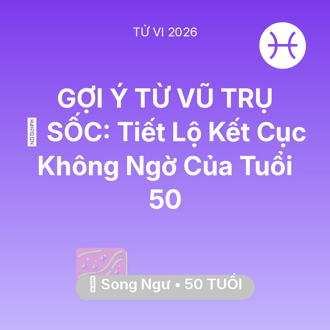 Tổng quan Vận Mệnh tuổi 50 - Vận hạn Song Ngư sinh năm 1976 trong năm (2026): 😱 SỐC: Tiết Lộ Kết Cục Không Ngờ Của Song Ngư Tuổi 50