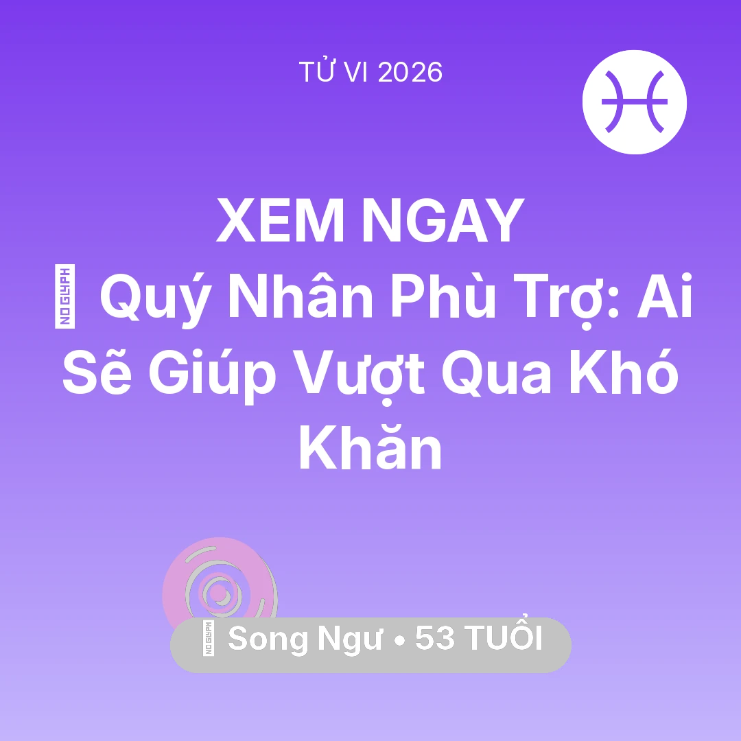 Tổng quan Vận Mệnh tuổi 53 - Vận hạn Song Ngư sinh năm 1973 trong năm (2026): 🤝 Quý Nhân Phù Trợ: Ai Sẽ Giúp Song Ngư Vượt Qua Khó Khăn