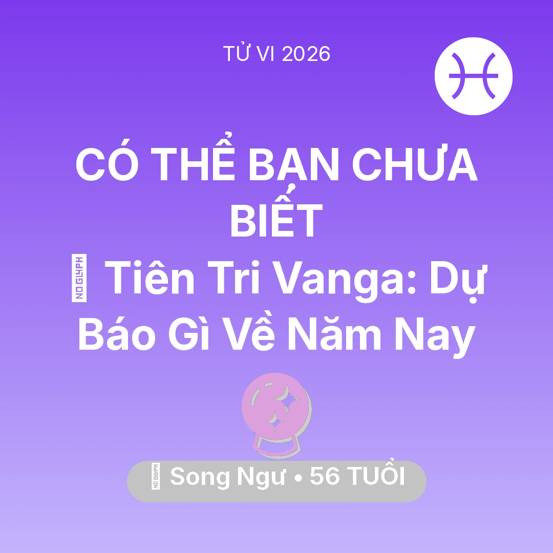 Tổng quan Vận Mệnh tuổi 56 - Xem tử vi Song Ngư sinh năm 1970 : 🔮 Tiên Tri Vanga: Dự Báo Gì Về Song Ngư Năm Nay