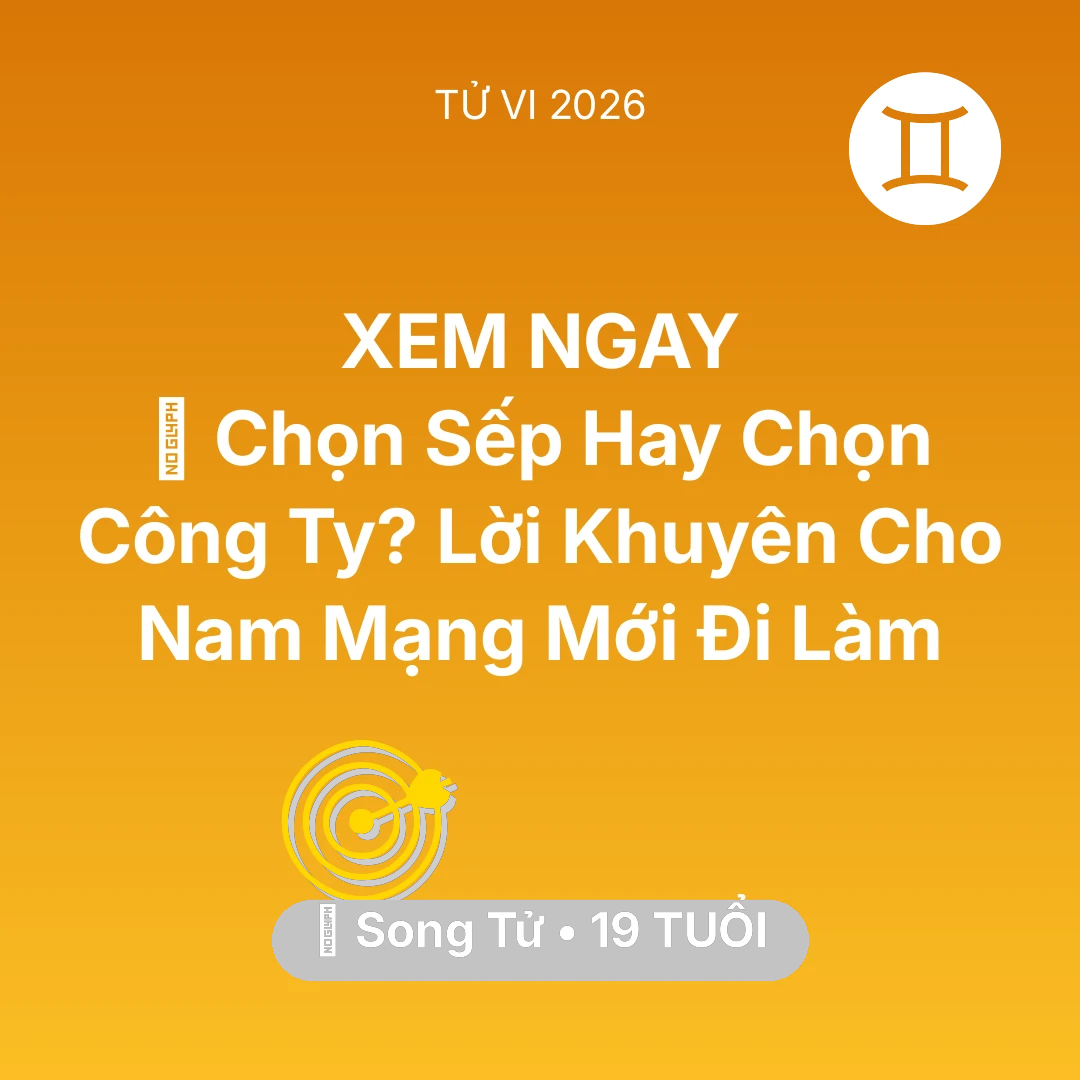 Tổng quan Sự Nghiệp tuổi 19 - Tử vi Song Tử sinh năm 2007 trong năm 2026: 💼 Chọn Sếp Hay Chọn Công Ty? Lời Khuyên Cho Nam Mạng Song Tử Mới Đi Làm