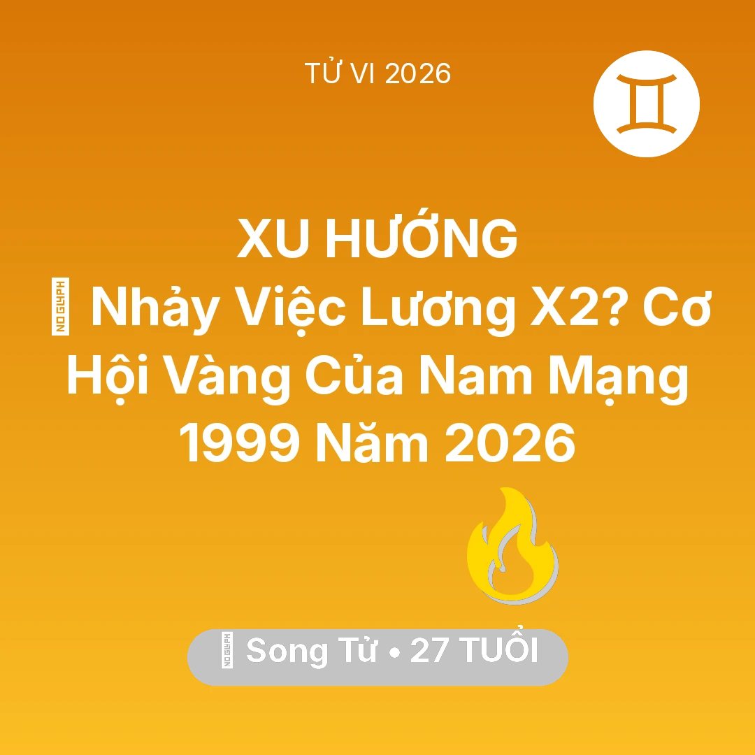 Tổng quan Sự Nghiệp tuổi 27 - Xem tử vi Song Tử sinh năm 1999 Nam Mạng: 🚀 Nhảy Việc Lương X2? Cơ Hội Vàng Của Nam Mạng Song Tử 1999 Năm 2026