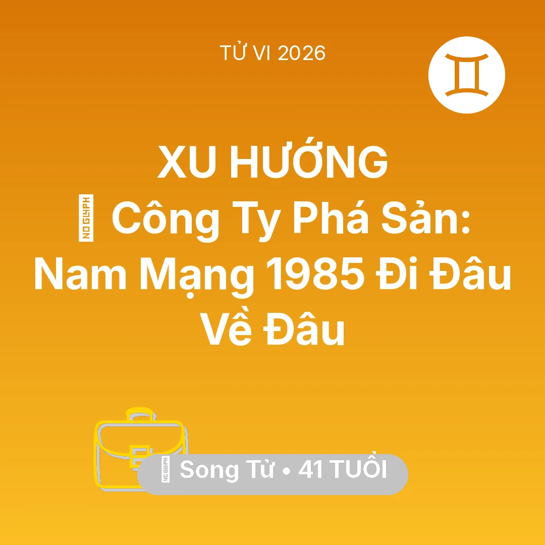 Tổng quan Sự Nghiệp tuổi 41 - Vận hạn Song Tử sinh năm 1985 trong năm (2026): 📉 Công Ty Phá Sản: Nam Mạng Song Tử 1985 Đi Đâu Về Đâu