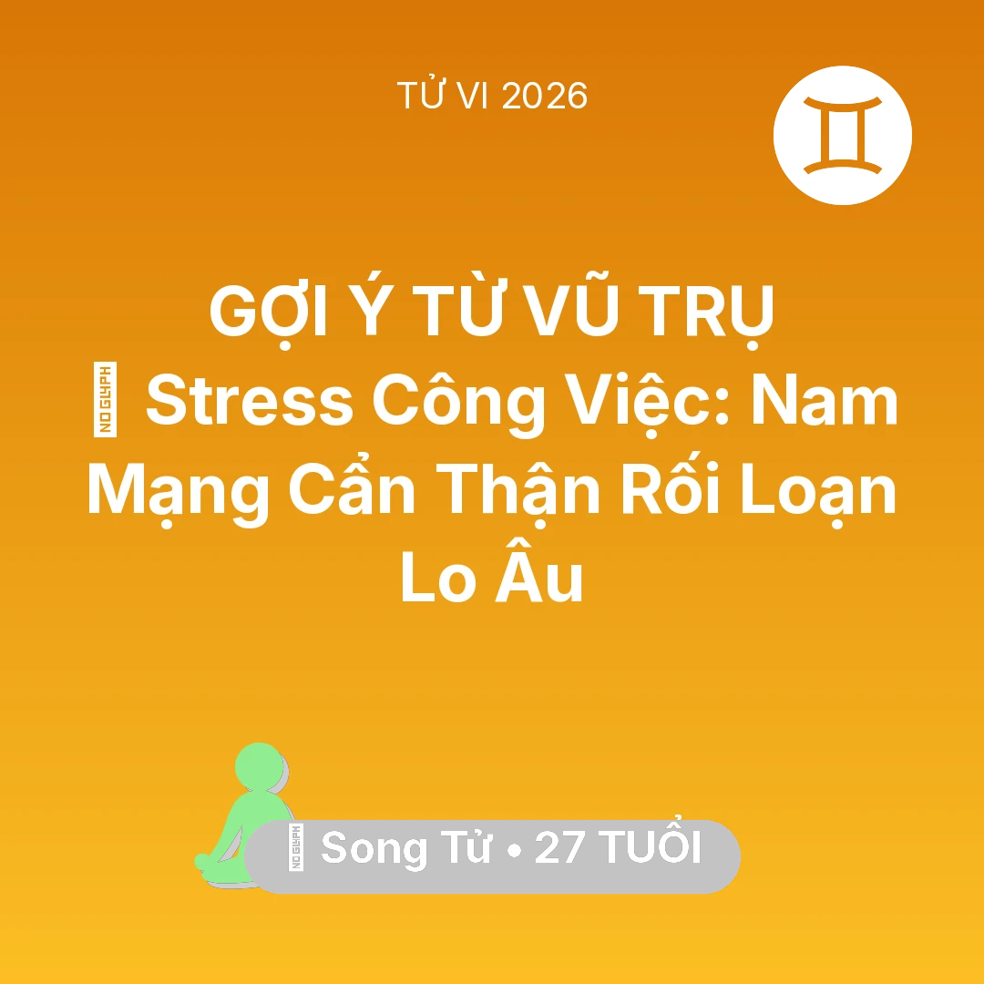 Tổng quan Sức Khỏe tuổi 27 - Tử vi Song Tử sinh năm 1999 trong năm 2026: 📉 Stress Công Việc: Nam Mạng Song Tử Cẩn Thận Rối Loạn Lo Âu
