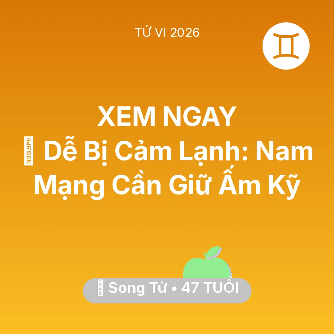 Tổng quan Sức Khỏe tuổi 47 - Vận hạn Song Tử sinh năm 1979 trong năm (2026): 🥶 Dễ Bị Cảm Lạnh: Nam Mạng Song Tử Cần Giữ Ấm Kỹ