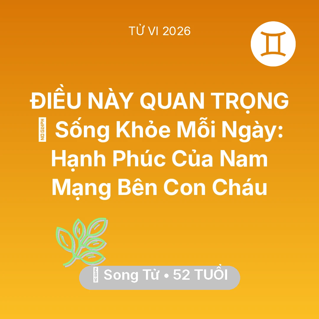Tổng quan Sức Khỏe tuổi 52 - Xem tử vi Song Tử sinh năm 1974 Nam Mạng: 💐 Sống Khỏe Mỗi Ngày: Hạnh Phúc Của Nam Mạng Song Tử Bên Con Cháu