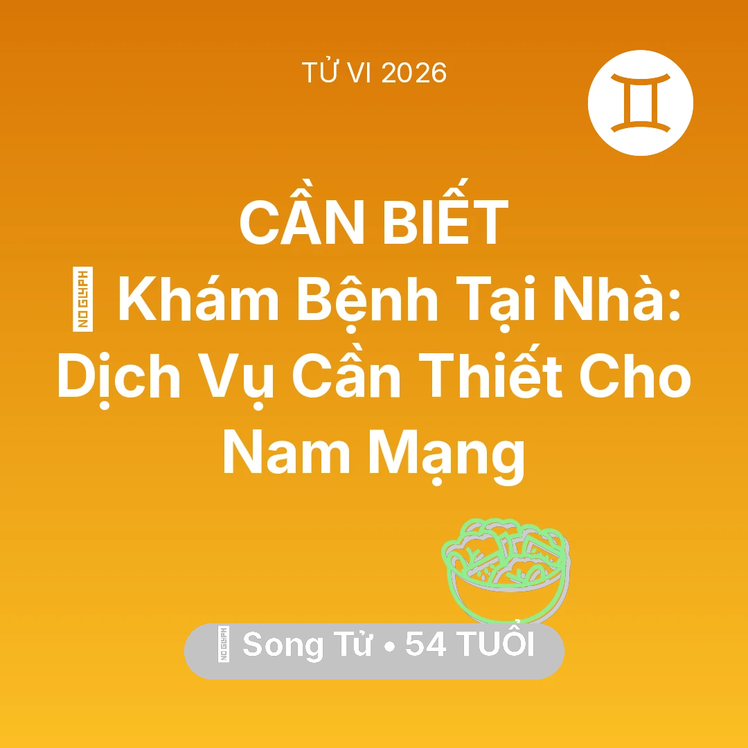 Tổng quan Sức Khỏe tuổi 54 - Tử vi Song Tử sinh năm 1972 trong năm 2026: 🌟 Khám Bệnh Tại Nhà: Dịch Vụ Cần Thiết Cho Nam Mạng Song Tử