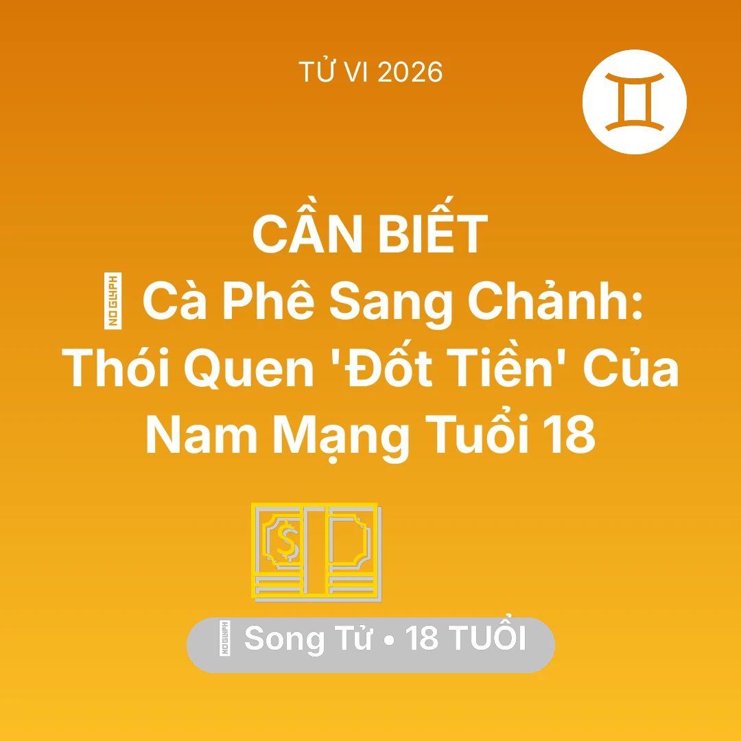 Tổng quan Tài Chính tuổi 18 - Xem tử vi Song Tử sinh năm 2008 Nam Mạng: 🥤 Cà Phê Sang Chảnh: Thói Quen 'Đốt Tiền' Của Nam Mạng Song Tử Tuổi 18