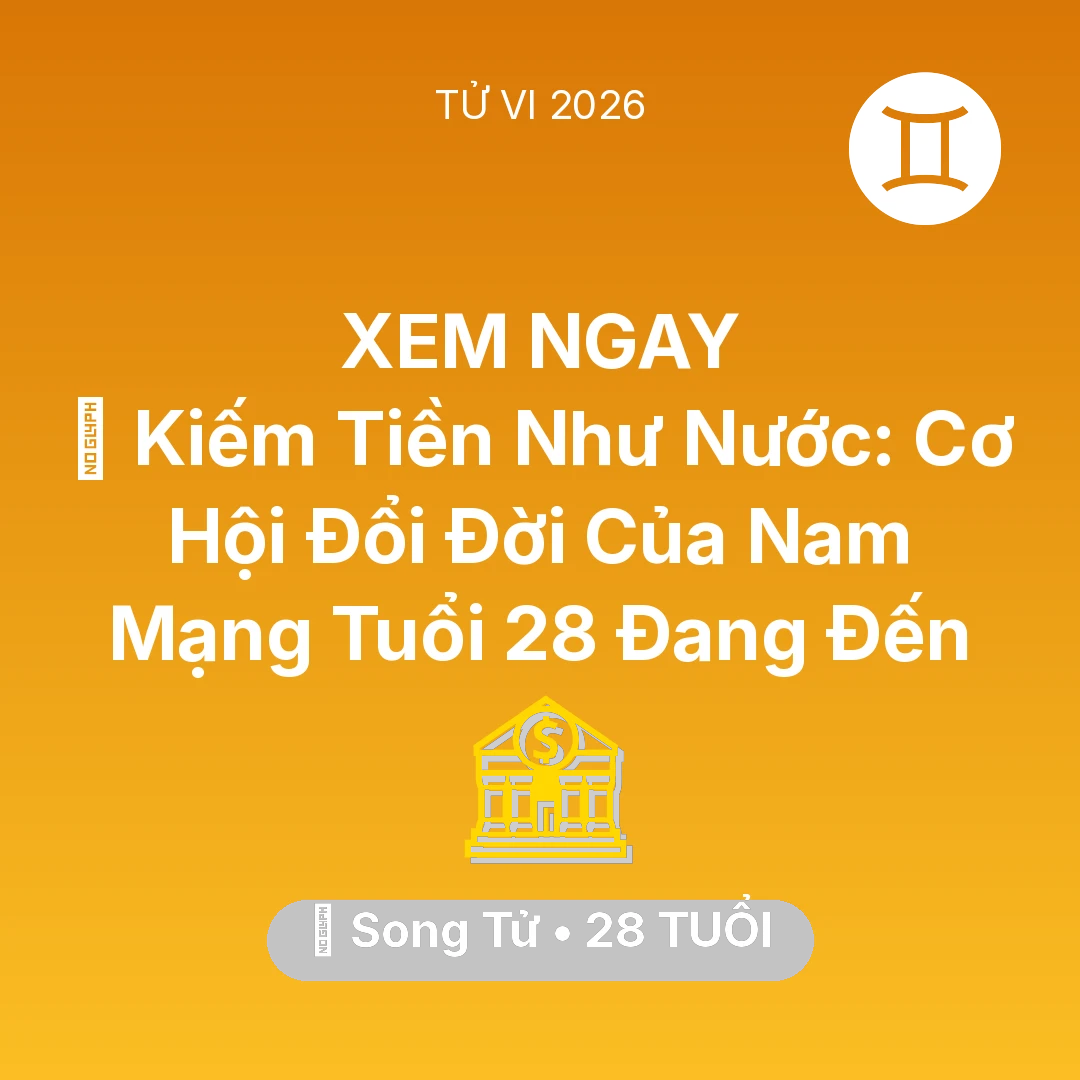 Tổng quan Tài Chính tuổi 28 - Tử vi Song Tử sinh năm 1998 trong năm 2026: 💰 Kiếm Tiền Như Nước: Cơ Hội Đổi Đời Của Nam Mạng Song Tử Tuổi 28 Đang Đến