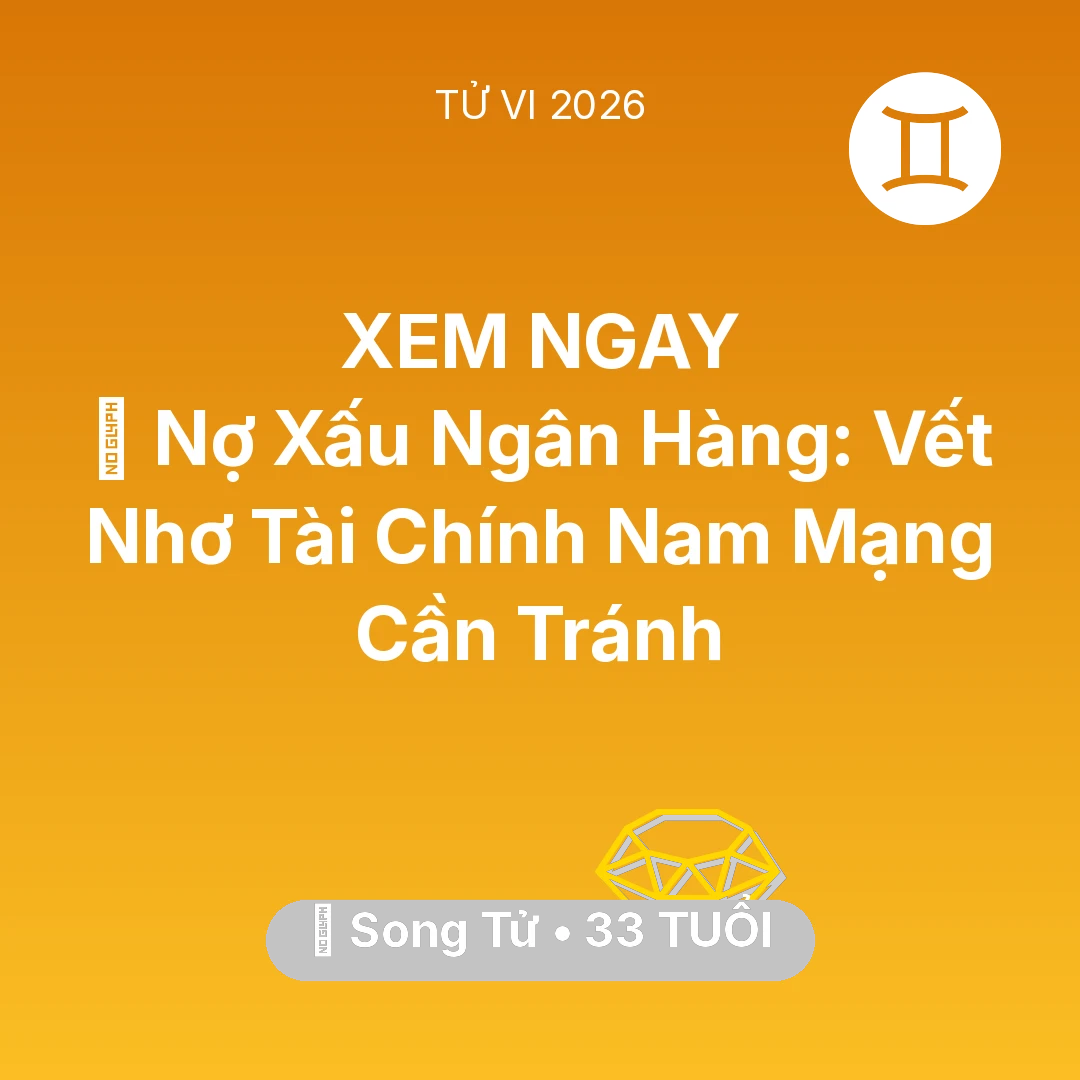 Tổng quan Tài Chính tuổi 33 - Vận hạn Song Tử sinh năm 1993 trong năm (2026): 💳 Nợ Xấu Ngân Hàng: Vết Nhơ Tài Chính Nam Mạng Song Tử Cần Tránh