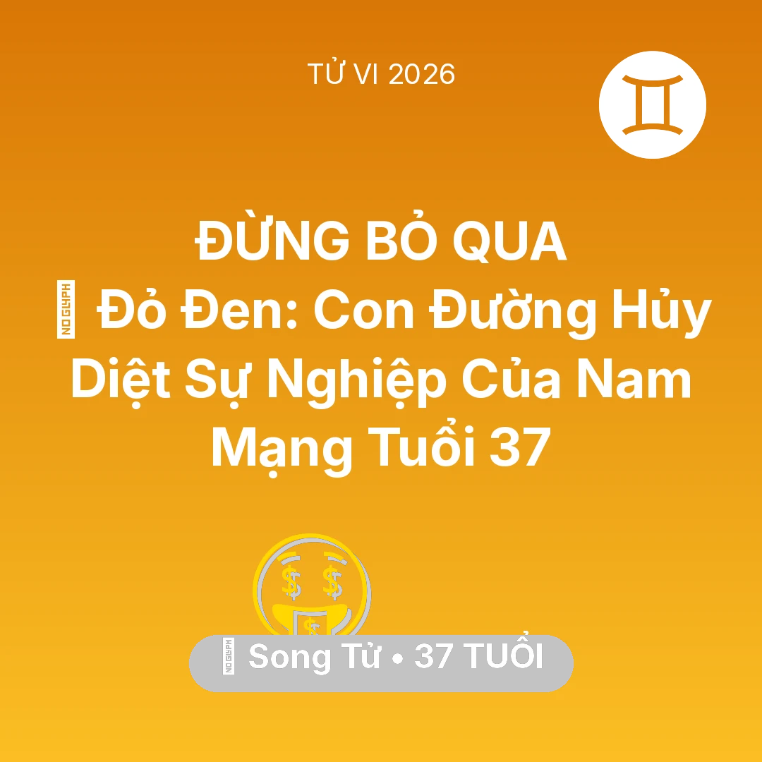 Tổng quan Tài Chính tuổi 37 - Vận hạn Song Tử sinh năm 1989 trong năm (2026): 🃏 Đỏ Đen: Con Đường Hủy Diệt Sự Nghiệp Của Nam Mạng Song Tử Tuổi 37