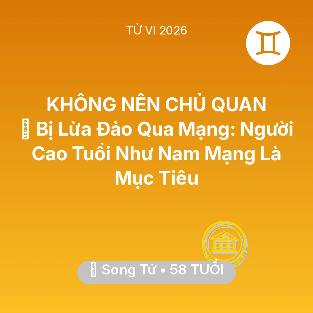 Tổng quan Tài Chính tuổi 58 - Tử vi Song Tử sinh năm 1968 trong năm 2026: 🛑 Bị Lừa Đảo Qua Mạng: Người Cao Tuổi Như Nam Mạng Song Tử Là Mục Tiêu