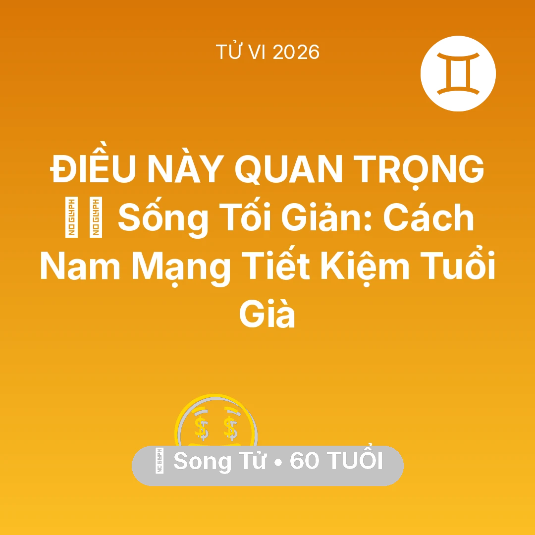 Tổng quan Tài Chính tuổi 60 - Vận hạn Song Tử sinh năm 1966 trong năm (2026): 🧘‍♂️ Sống Tối Giản: Cách Nam Mạng Song Tử Tiết Kiệm Tuổi Già