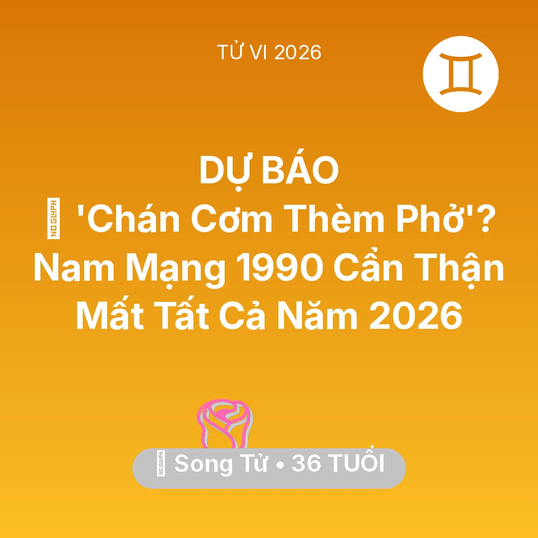 Tổng quan Tình Yêu tuổi 36 - Tử vi Song Tử sinh năm 1990 trong năm 2026: 🔥 'Chán Cơm Thèm Phở'? Nam Mạng Song Tử 1990 Cẩn Thận Mất Tất Cả Năm 2026