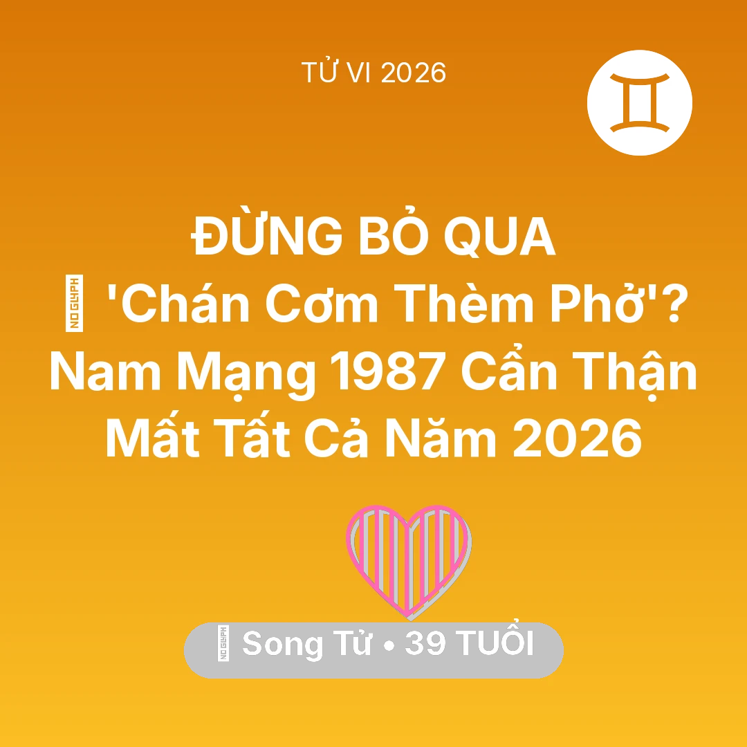 Tổng quan Tình Yêu tuổi 39 - Tử vi Song Tử sinh năm 1987 trong năm 2026: 🔥 'Chán Cơm Thèm Phở'? Nam Mạng Song Tử 1987 Cẩn Thận Mất Tất Cả Năm 2026