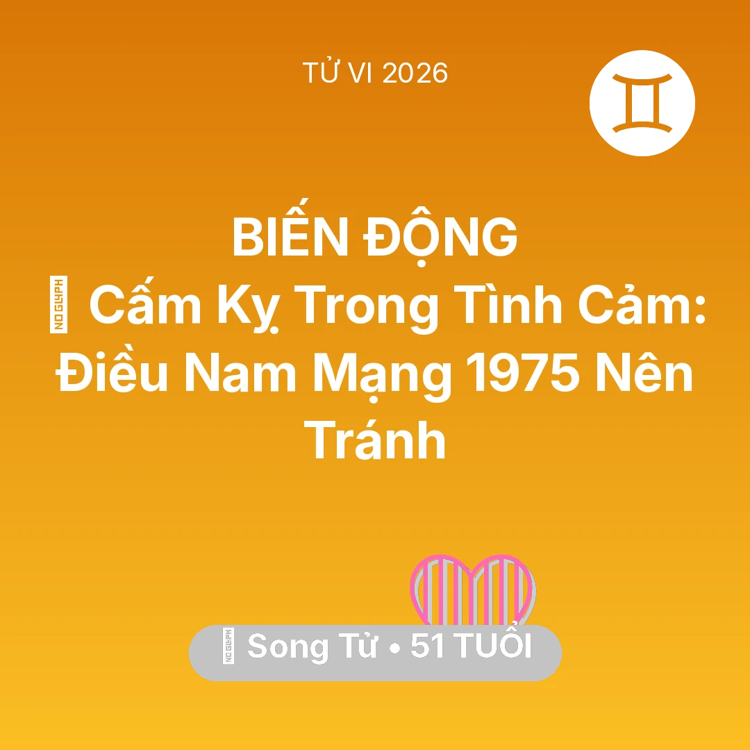 Tổng quan Tình Yêu tuổi 51 - Tử vi Song Tử sinh năm 1975 trong năm 2026: 🛑 Cấm Kỵ Trong Tình Cảm: Điều Nam Mạng Song Tử 1975 Nên Tránh